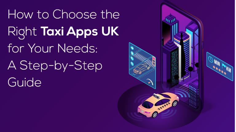 How to Choose the Right Taxi Apps UK for Your Needs: A Step-by-Step Guide